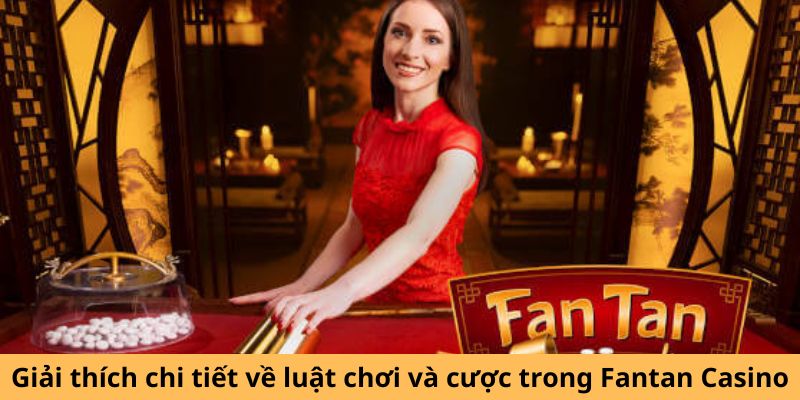 Giải thích chi tiết về luật chơi và cược trong Fantan Casino